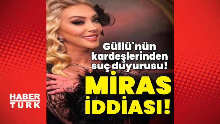 Güllü’nün kardeşlerinden suç duyurusu! Miras iddiası!