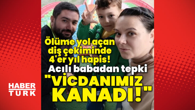 Ölüme yol açan diş çekiminde 4’er yıl hapis!