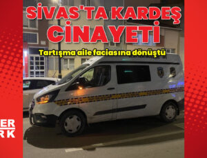 Sivas’ta kardeşi tarafından bıçaklanan ağabey hayatını kaybetti